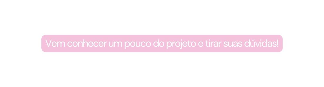 Vem conhecer um pouco do projeto e tirar suas dúvidas